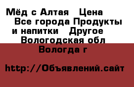 Мёд с Алтая › Цена ­ 600 - Все города Продукты и напитки » Другое   . Вологодская обл.,Вологда г.